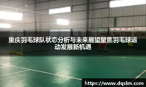 Mksports重庆羽毛球队状态分析与未来展望聚焦羽毛球运动发展新机遇